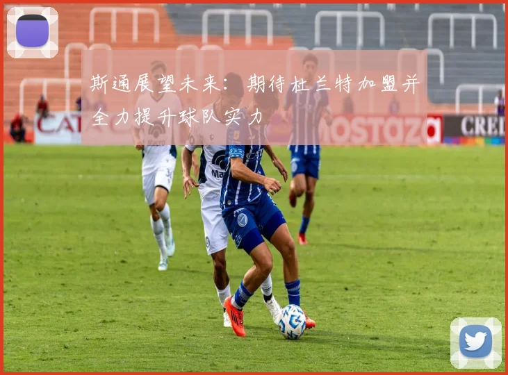 斯通展望未来：期待杜兰特加盟并全力提升球队实力